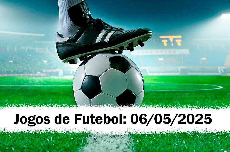Jogos de Futebol de Hoje: 06/05/2025